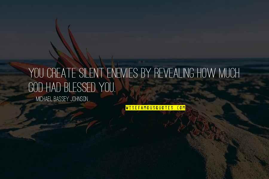 God And Your Enemies Quotes By Michael Bassey Johnson: You create silent enemies by revealing how much