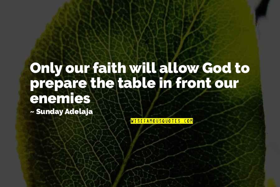 God And Your Enemies Quotes By Sunday Adelaja: Only our faith will allow God to prepare