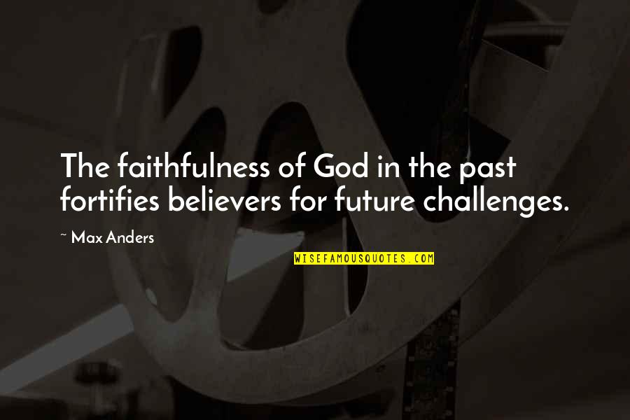 God And Your Future Quotes By Max Anders: The faithfulness of God in the past fortifies