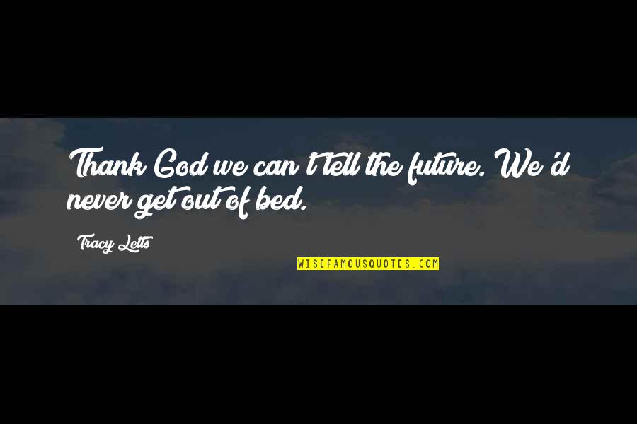 God And Your Future Quotes By Tracy Letts: Thank God we can't tell the future. We'd