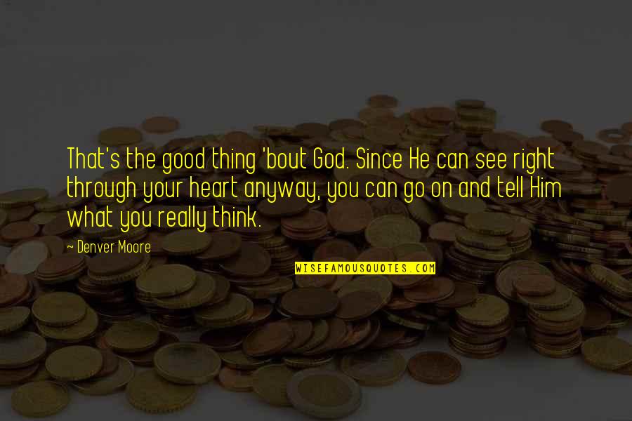 God And Your Heart Quotes By Denver Moore: That's the good thing 'bout God. Since He