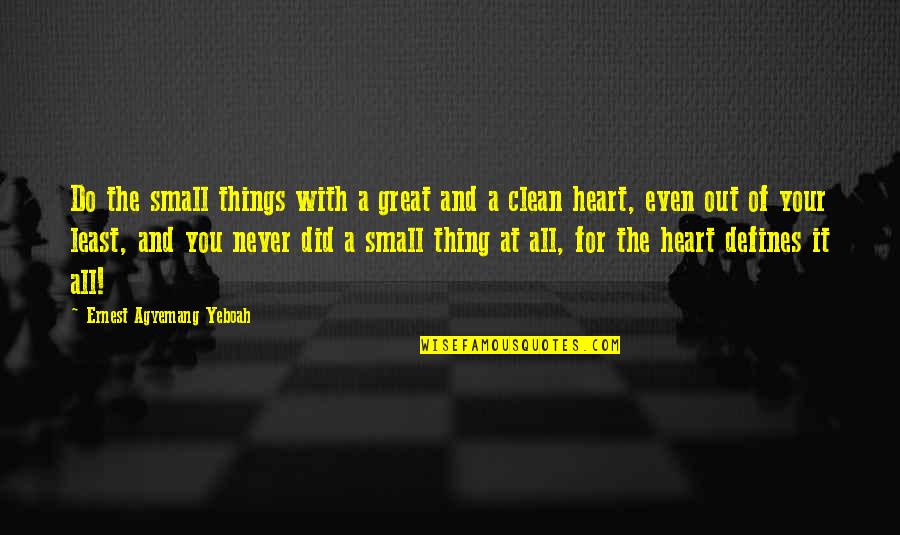 God And Your Heart Quotes By Ernest Agyemang Yeboah: Do the small things with a great and