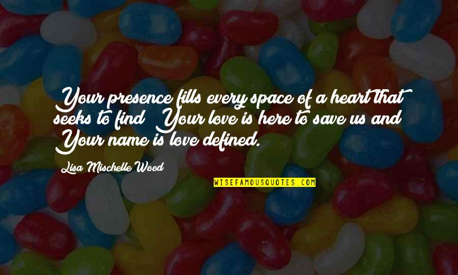 God And Your Heart Quotes By Lisa Mischelle Wood: Your presence fills every space of a heart