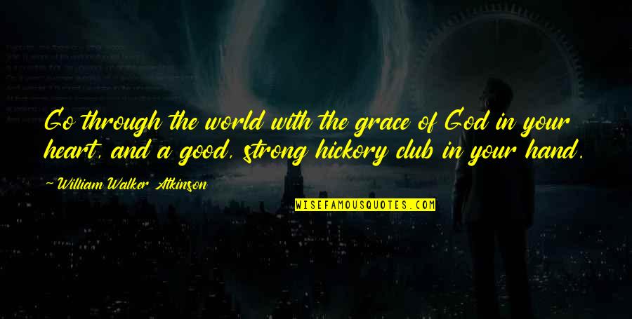 God And Your Heart Quotes By William Walker Atkinson: Go through the world with the grace of