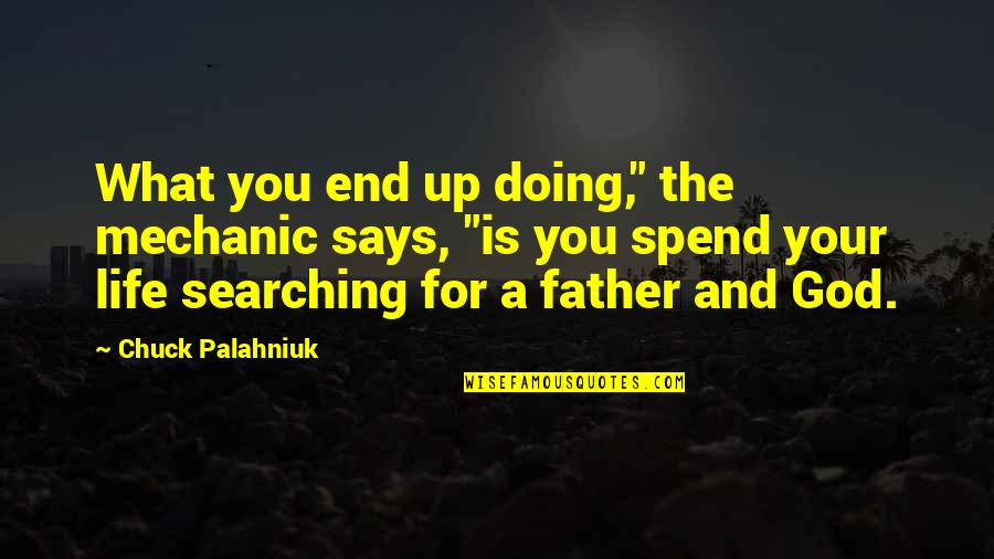 God And Your Life Quotes By Chuck Palahniuk: What you end up doing," the mechanic says,