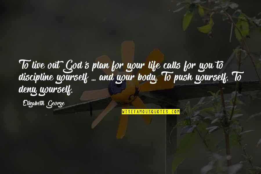 God And Your Life Quotes By Elizabeth George: To live out God's plan for your life