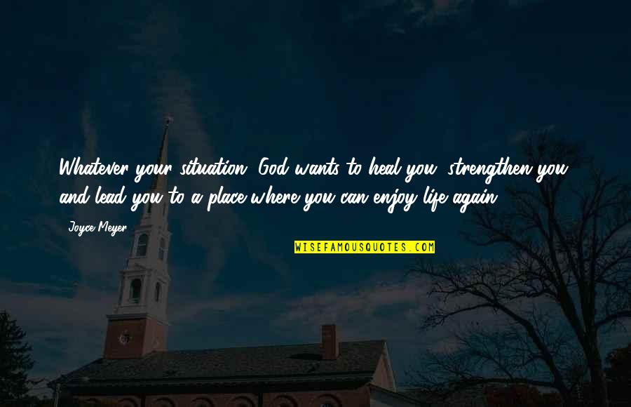 God And Your Life Quotes By Joyce Meyer: Whatever your situation, God wants to heal you,