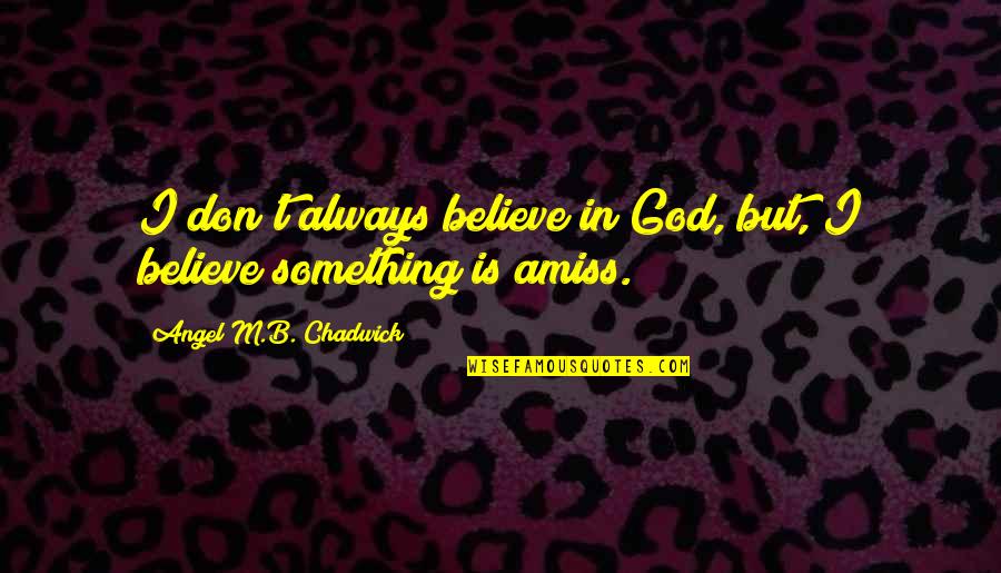 God Angel Quotes By Angel M.B. Chadwick: I don't always believe in God, but, I