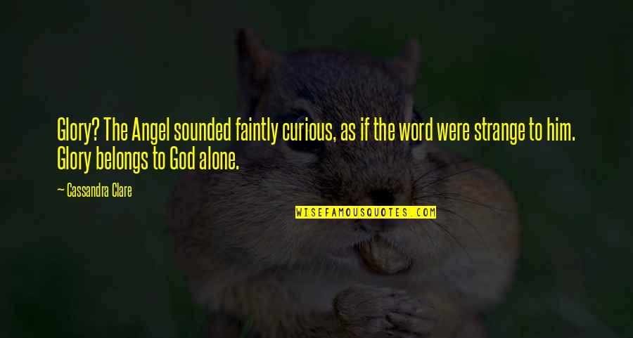 God Angel Quotes By Cassandra Clare: Glory? The Angel sounded faintly curious, as if God Angel Quotes By Cassandra Clare: Glory? The Angel sounded faintly curious, as if