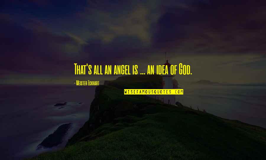 God Angel Quotes By Meister Eckhart: That's all an angel is ... an idea