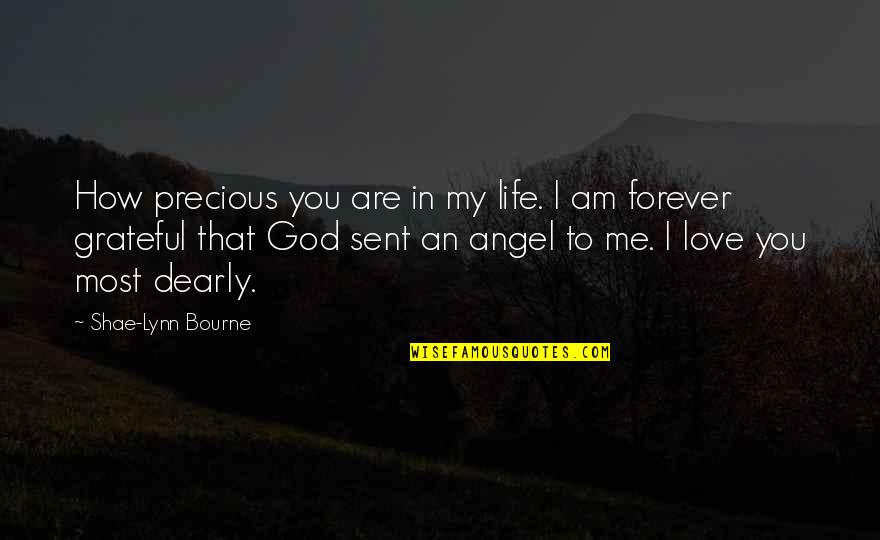 God Angel Quotes By Shae-Lynn Bourne: How precious you are in my life. I