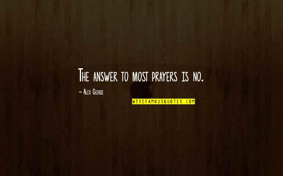 God Answer Quotes By Alex George: The answer to most prayers is no.