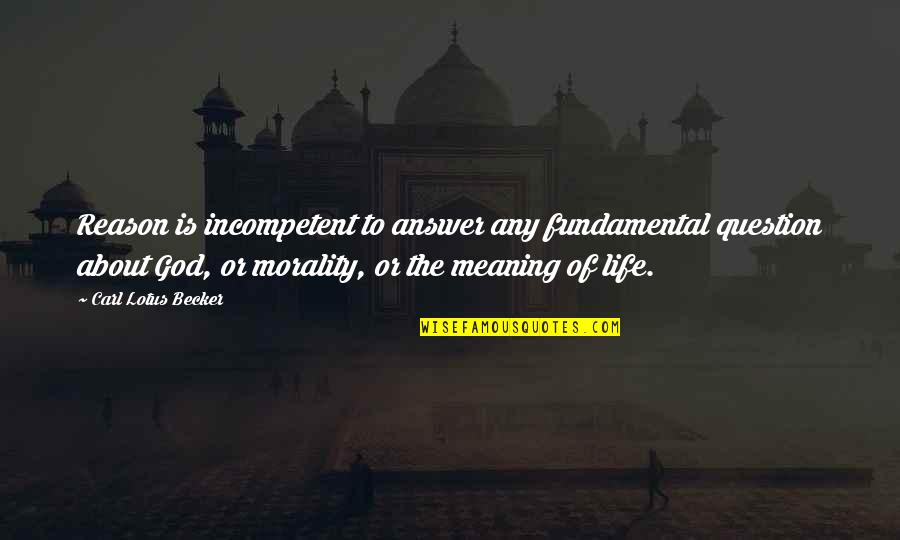 God Answer Quotes By Carl Lotus Becker: Reason is incompetent to answer any fundamental question