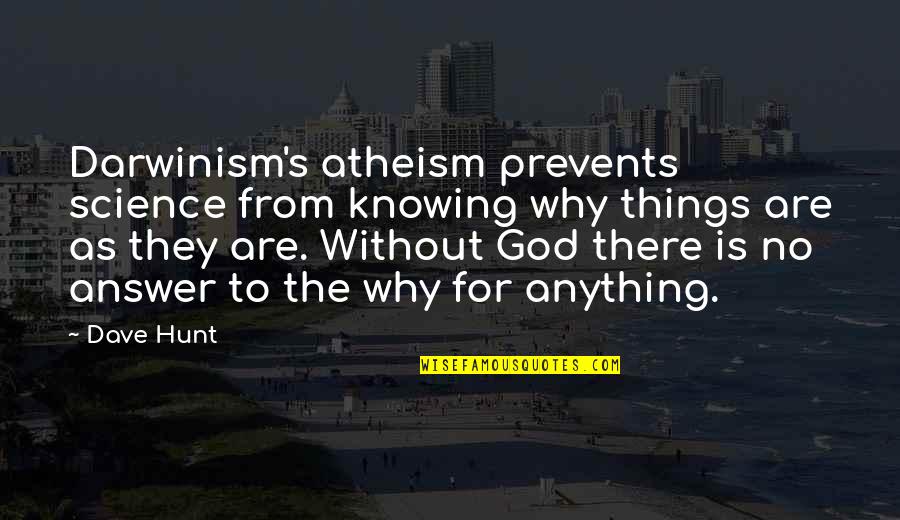 God Answer Quotes By Dave Hunt: Darwinism's atheism prevents science from knowing why things