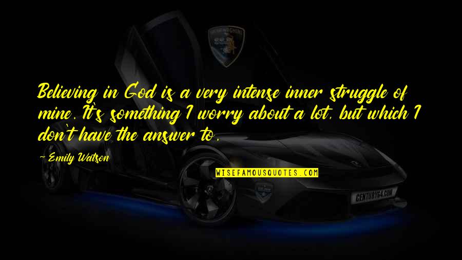 God Answer Quotes By Emily Watson: Believing in God is a very intense inner