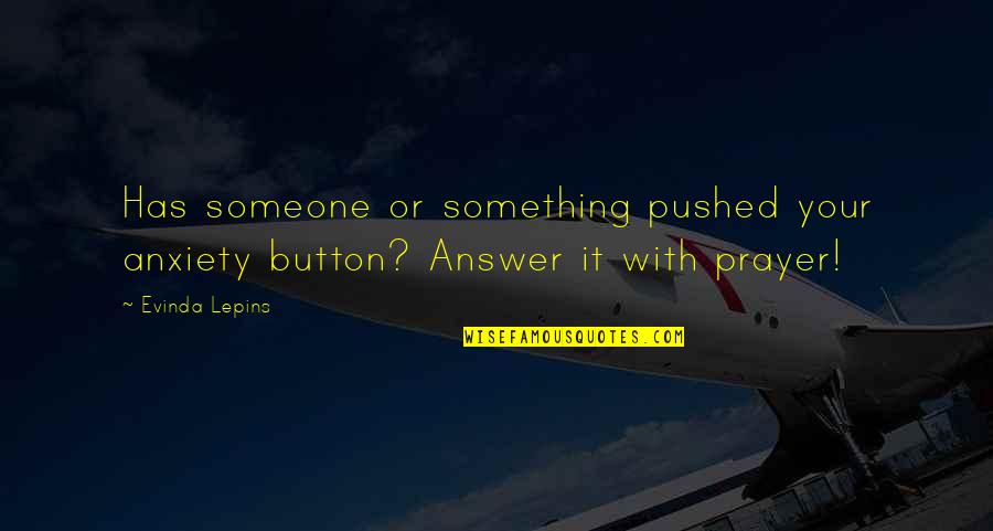 God Answer Quotes By Evinda Lepins: Has someone or something pushed your anxiety button?