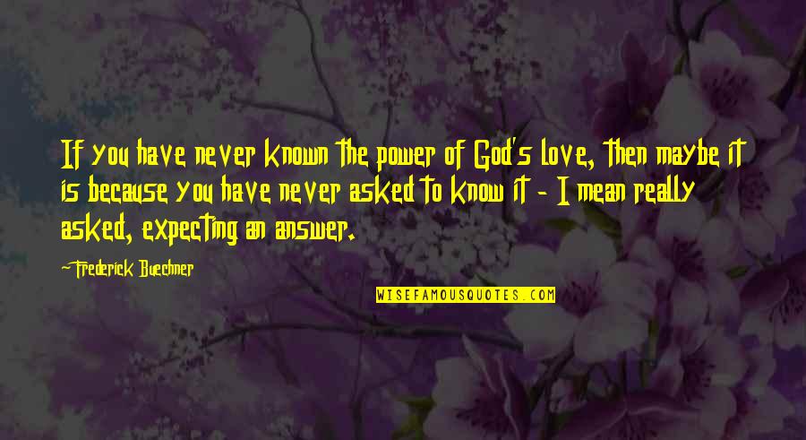 God Answer Quotes By Frederick Buechner: If you have never known the power of