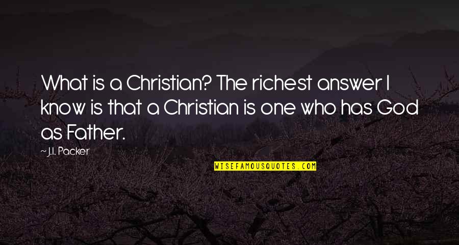 God Answer Quotes By J.I. Packer: What is a Christian? The richest answer I