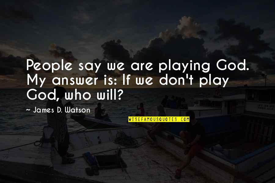 God Answer Quotes By James D. Watson: People say we are playing God. My answer