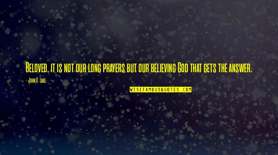 God Answer Quotes By John G. Lake: Beloved, it is not our long prayers but
