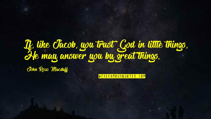 God Answer Quotes By John Ross Macduff: If, like Jacob, you trust God in little