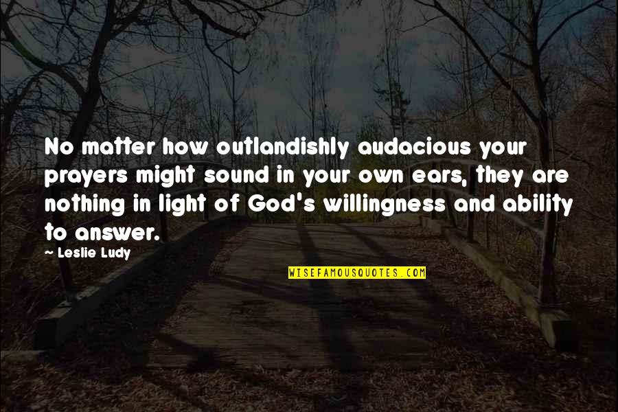 God Answer Quotes By Leslie Ludy: No matter how outlandishly audacious your prayers might