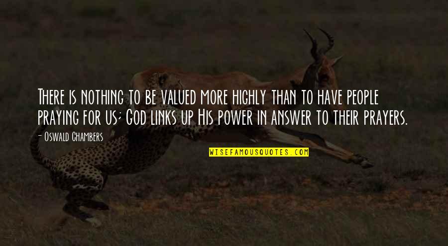 God Answer Quotes By Oswald Chambers: There is nothing to be valued more highly
