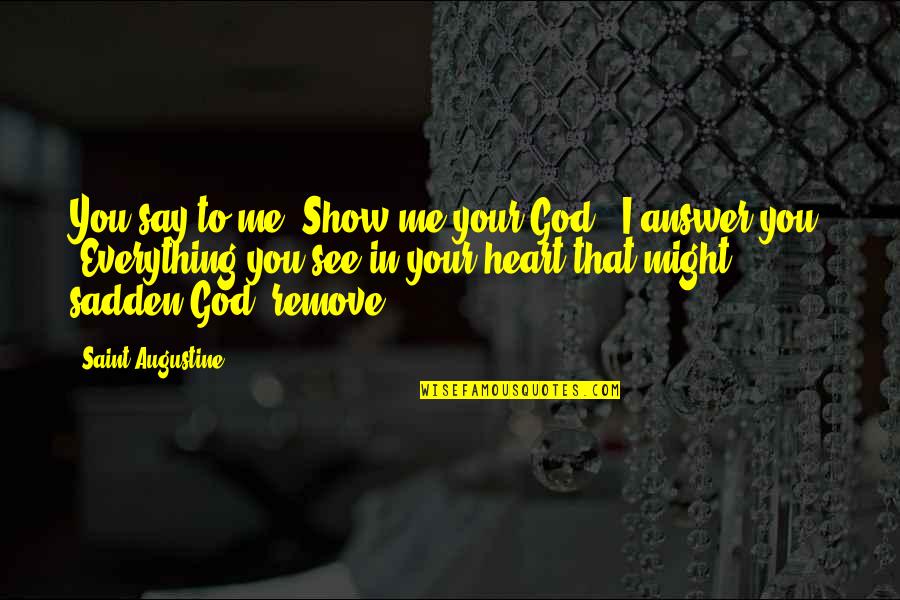 God Answer Quotes By Saint Augustine: You say to me 'Show me your God.'