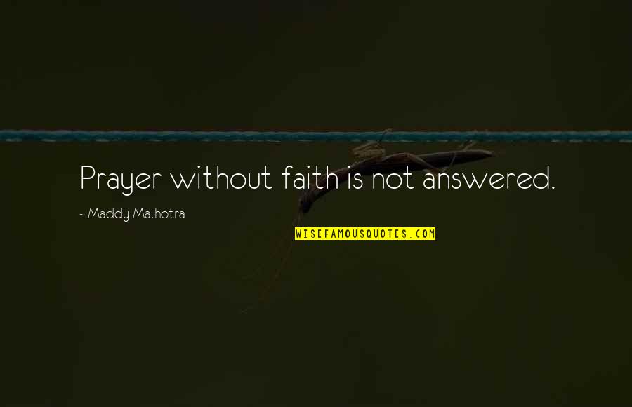 God Answered Prayer Quotes By Maddy Malhotra: Prayer without faith is not answered.