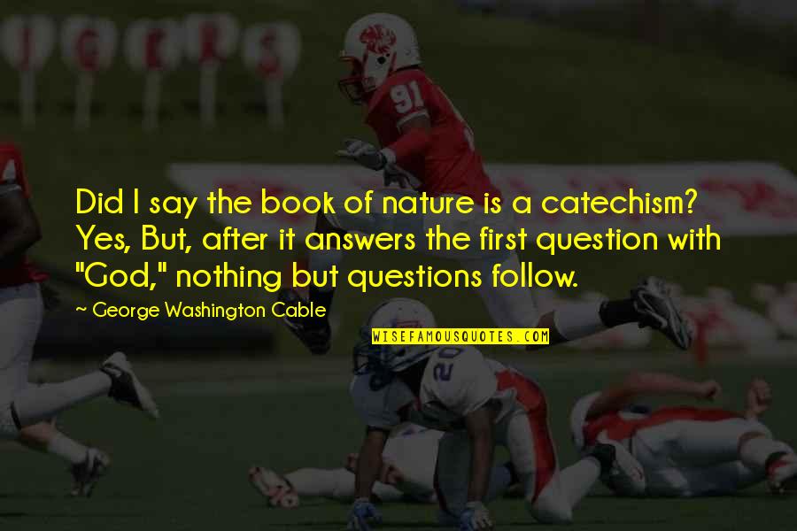 God Answers Quotes By George Washington Cable: Did I say the book of nature is God Answers Quotes By George Washington Cable: Did I say the book of nature is