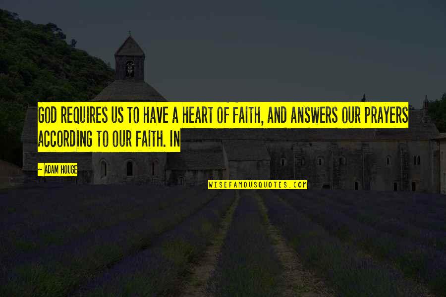God Answers Your Prayers Quotes By Adam Houge: God requires us to have a heart of