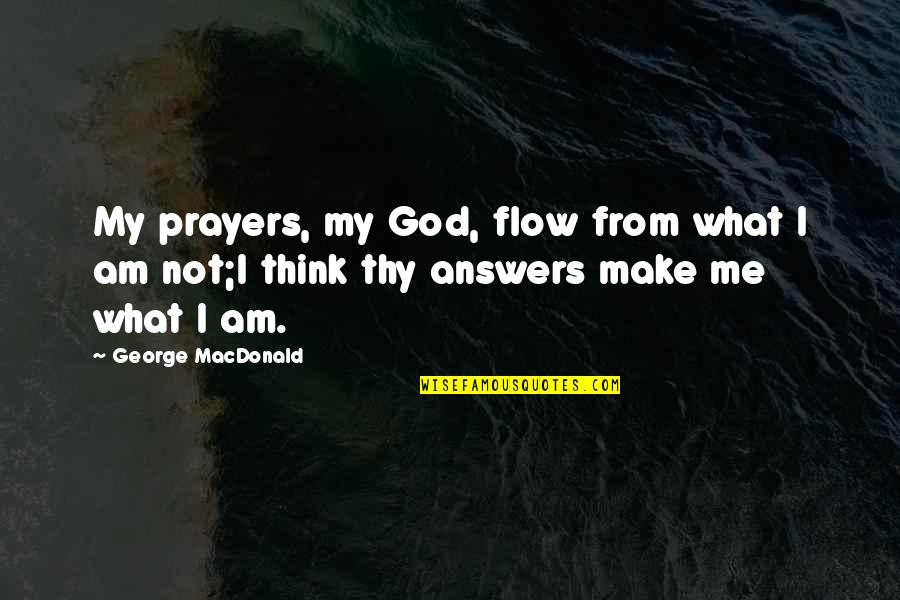 God Answers Your Prayers Quotes By George MacDonald: My prayers, my God, flow from what I