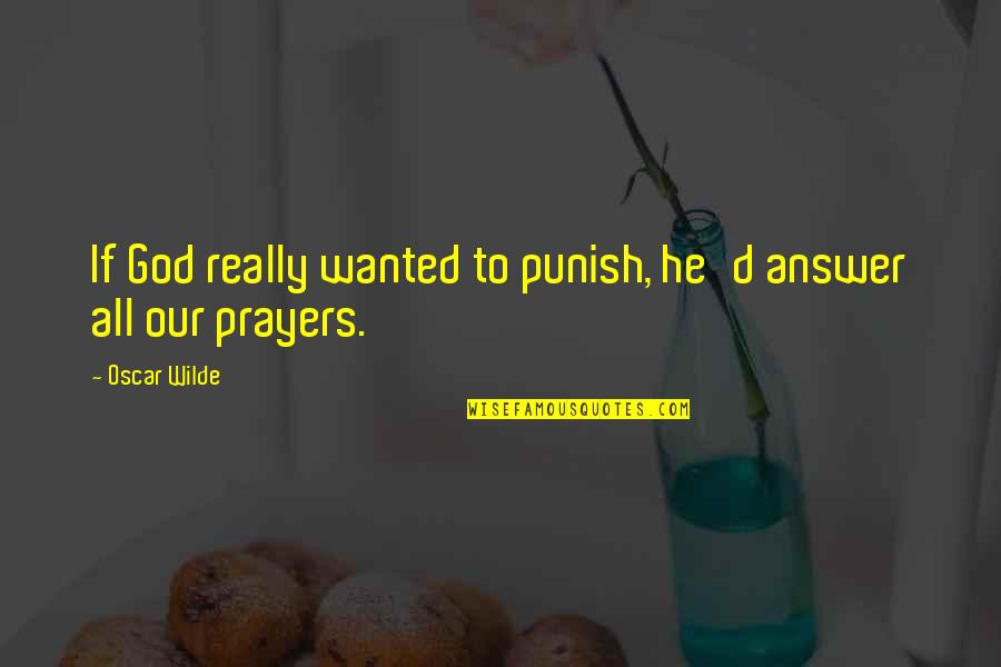 God Answers Your Prayers Quotes By Oscar Wilde: If God really wanted to punish, he'd answer