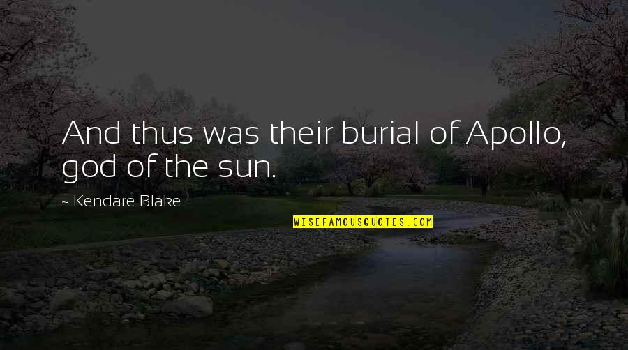 God Apollo Quotes By Kendare Blake: And thus was their burial of Apollo, god God Apollo Quotes By Kendare Blake: And thus was their burial of Apollo, god