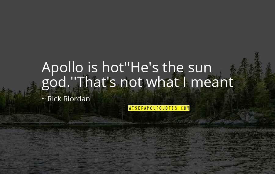 God Apollo Quotes By Rick Riordan: Apollo is hot''He's the sun god.''That's not what God Apollo Quotes By Rick Riordan: Apollo is hot''He's the sun god.''That's not what
