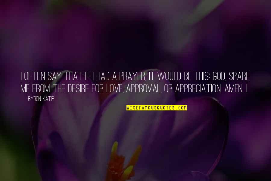 God Appreciation Quotes By Byron Katie: I often say that if I had a
