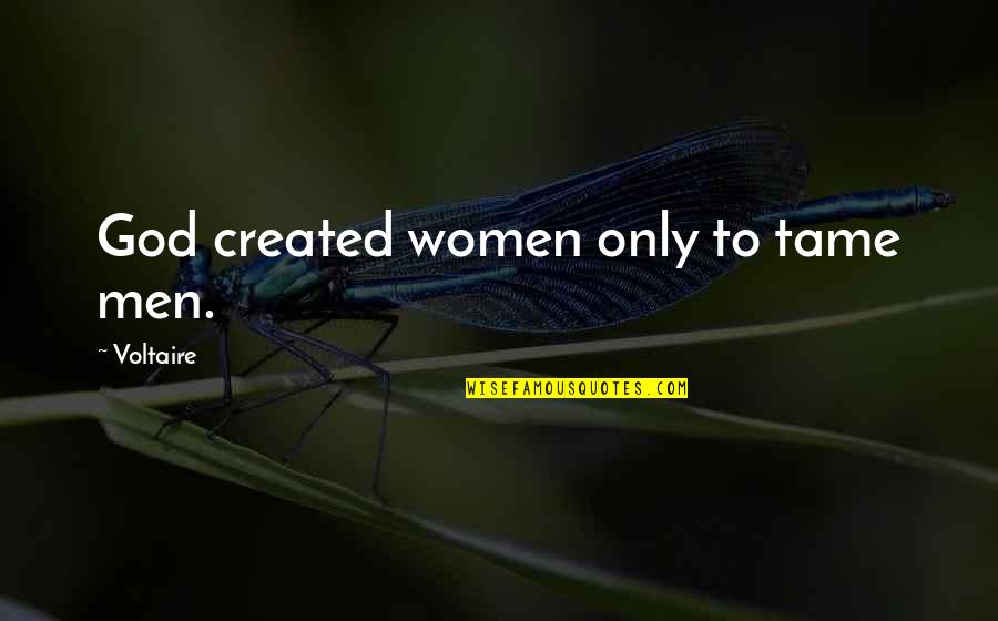 God Appreciation Quotes By Voltaire: God created women only to tame men.