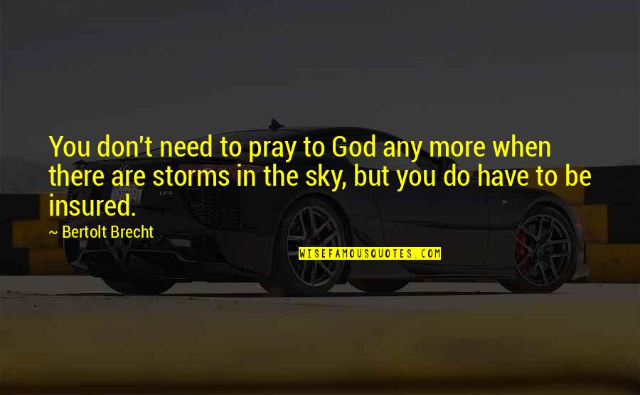 God Are You There Quotes By Bertolt Brecht: You don't need to pray to God any