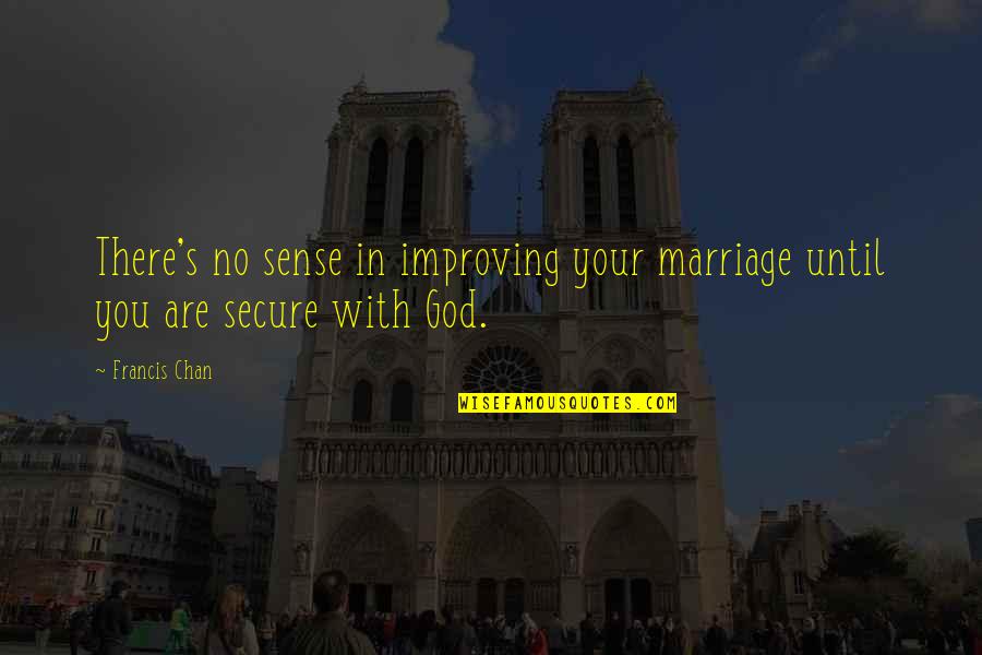 God Are You There Quotes By Francis Chan: There's no sense in improving your marriage until