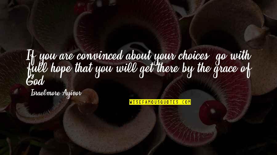 God Are You There Quotes By Israelmore Ayivor: If you are convinced about your choices, go