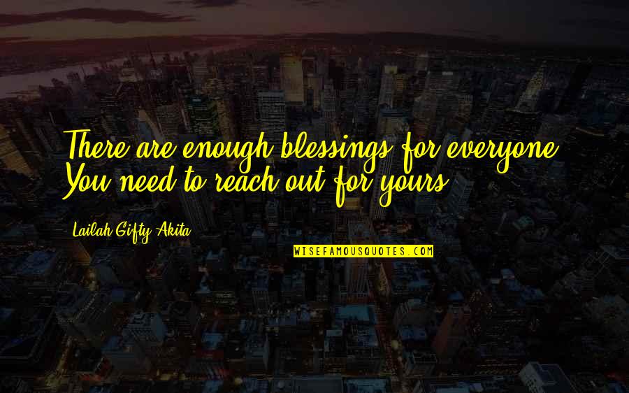 God Are You There Quotes By Lailah Gifty Akita: There are enough blessings for everyone. You need