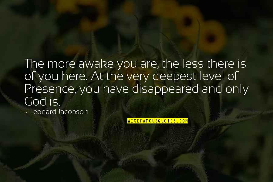 God Are You There Quotes By Leonard Jacobson: The more awake you are, the less there