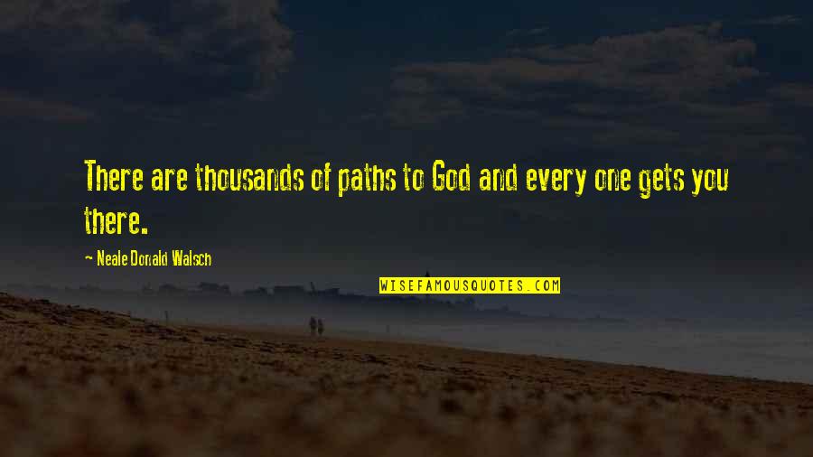 God Are You There Quotes By Neale Donald Walsch: There are thousands of paths to God and