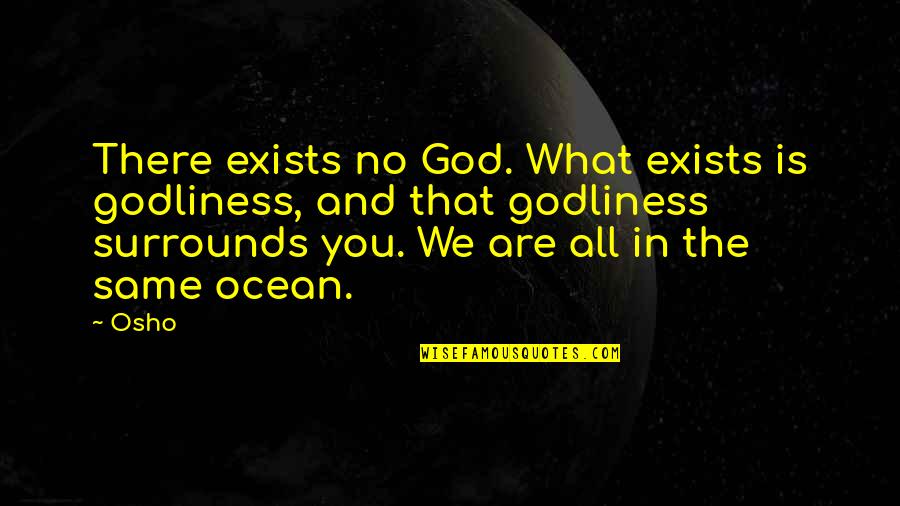 God Are You There Quotes By Osho: There exists no God. What exists is godliness,
