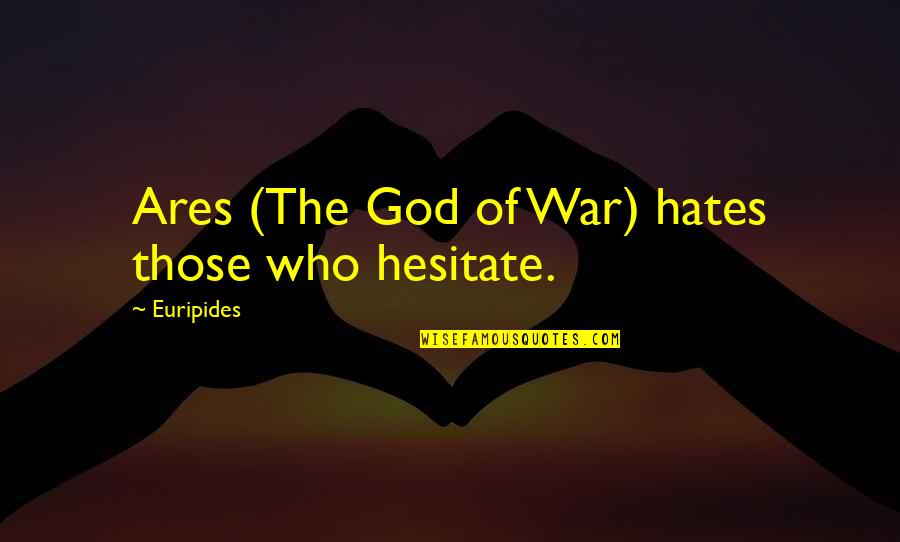 God Ares Quotes By Euripides: Ares (The God of War) hates those who