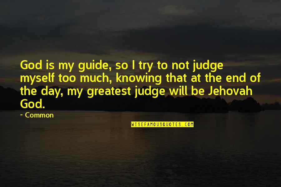 God As Judge Quotes By Common: God is my guide, so I try to God As Judge Quotes By Common: God is my guide, so I try to