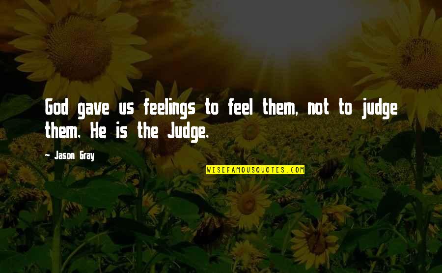 God As Judge Quotes By Jason Gray: God gave us feelings to feel them, not