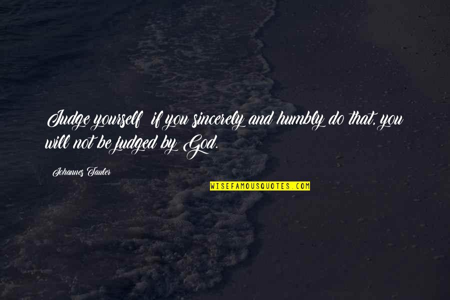 God As Judge Quotes By Johannes Tauler: Judge yourself; if you sincerely and humbly do