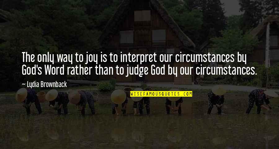 God As Judge Quotes By Lydia Brownback: The only way to joy is to interpret