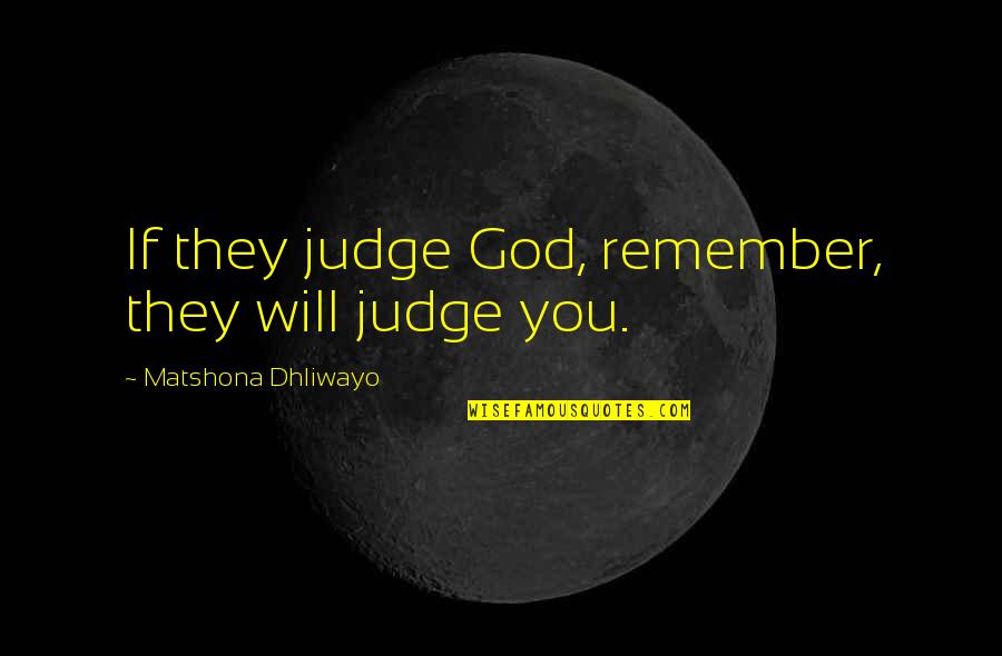 God As Judge Quotes By Matshona Dhliwayo: If they judge God, remember, they will judge